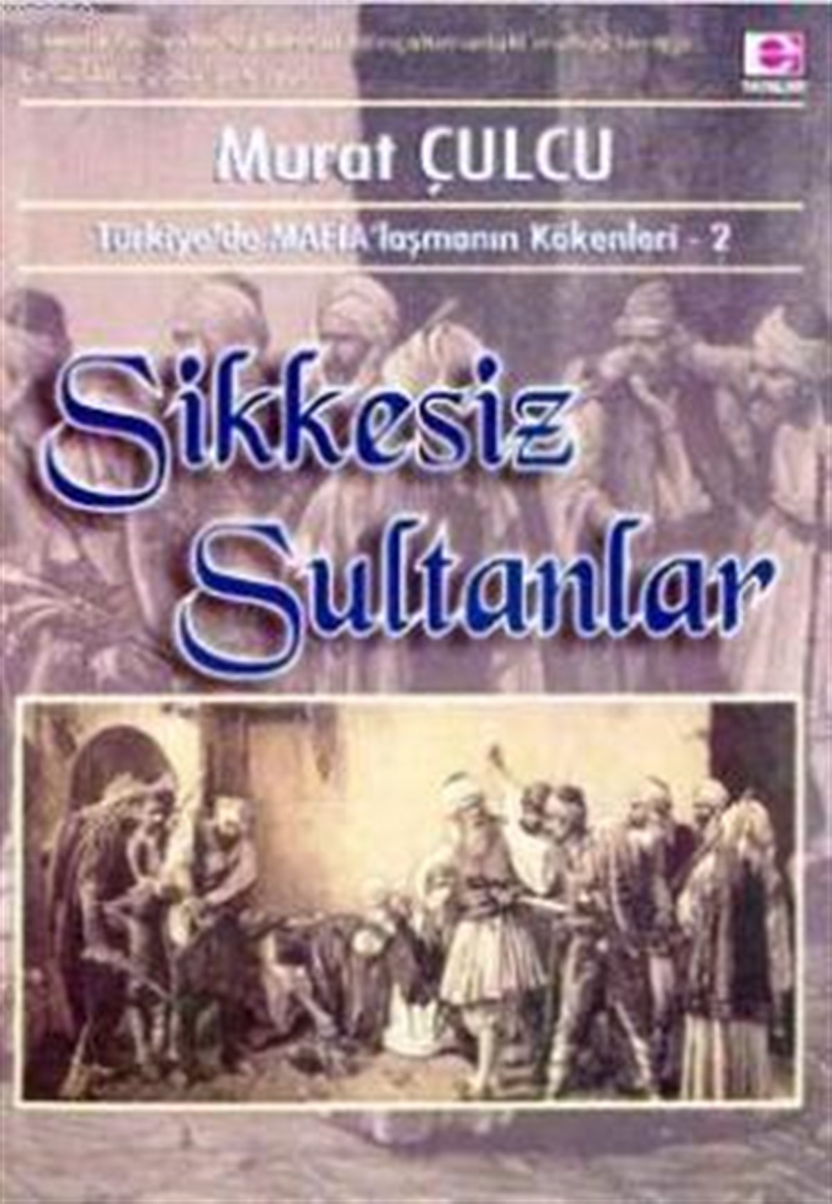 Sikkesiz Sultanlar (Tr'de Mafialaşmanın Kökenleri 2)