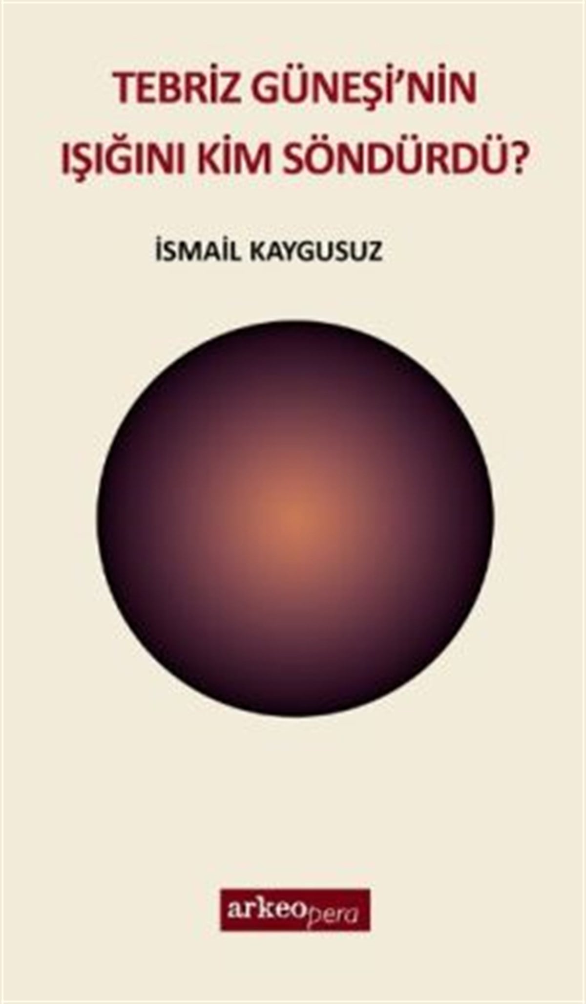 Tebriz Güneşi'nin Işığını Kim Söndürdü?