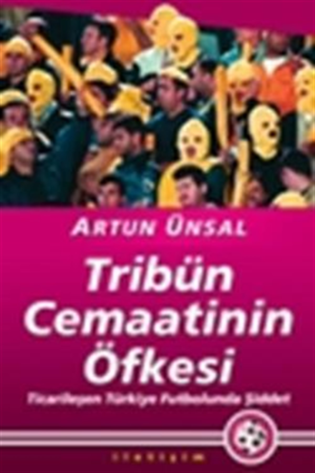 Tribün Cemaatinin Öfkesi: Ticarileşen Türkiye Futbolunda Şiddet