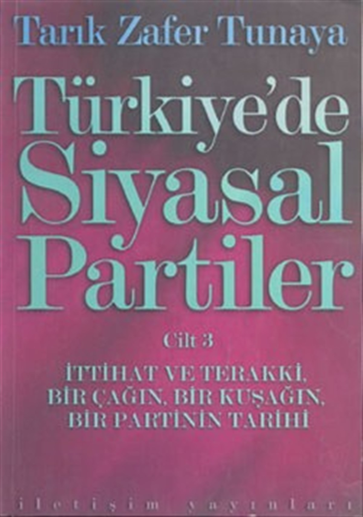 Türkiye’de Siyasal Partiler Cilt 3 (İttihat ve Terakki Bir Çağın, Bir Kuşağın Bir Partinin Tarihi)