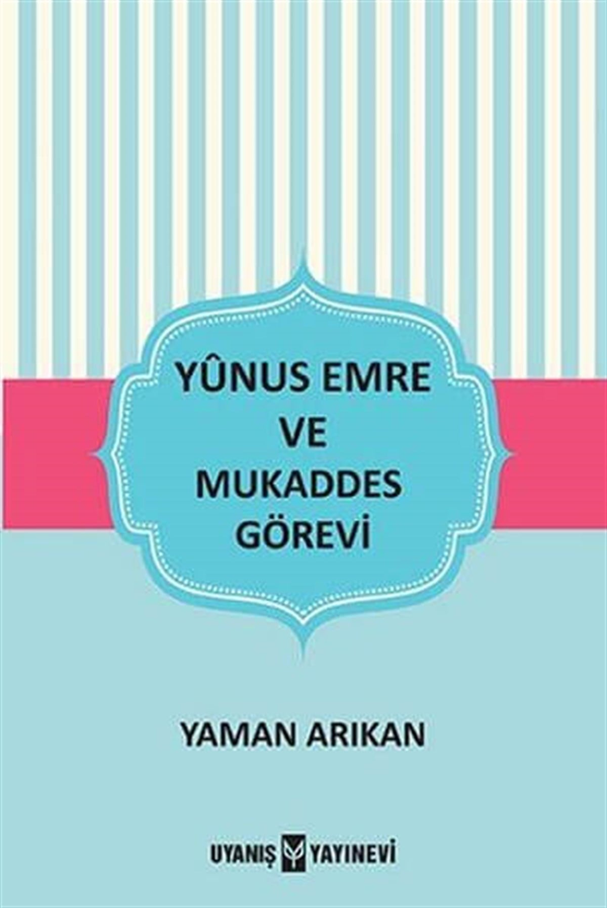 Yunus Emre ve Mukaddes Görevi , Yaman Arıkan , Uyanış Yayınevi , 9786059069243 ,