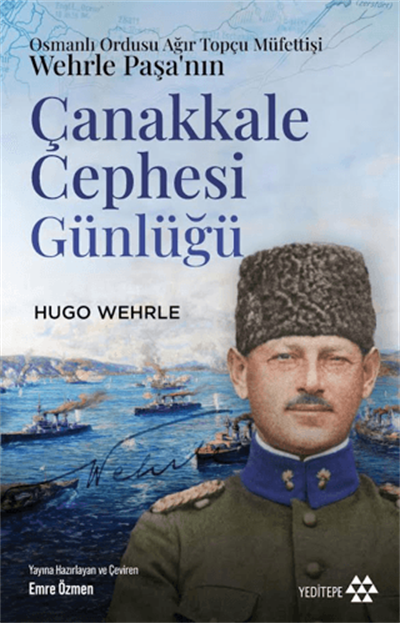 Osmanlı Ordusu Ağır Topçu Müfettişi Wehrle Paşa’nın Çanakkale Cephesi Günlüğü