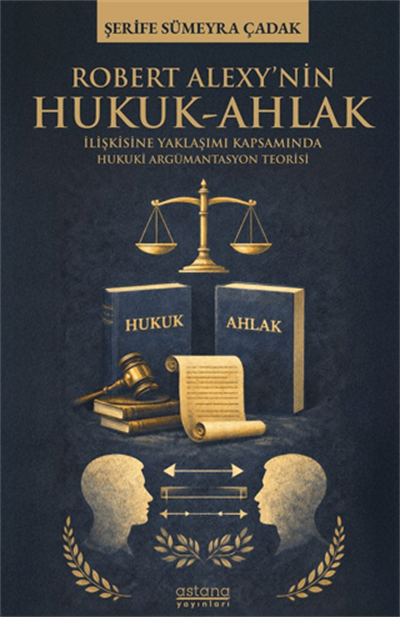 Robert Alexy’nin Hukuk-Ahlak İlişkisine Yaklaşımı Kapsamında Hukuki Argümantasyon Teorisi