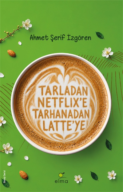 Tarladan Netflix’e Tarhanadan Latte’ye