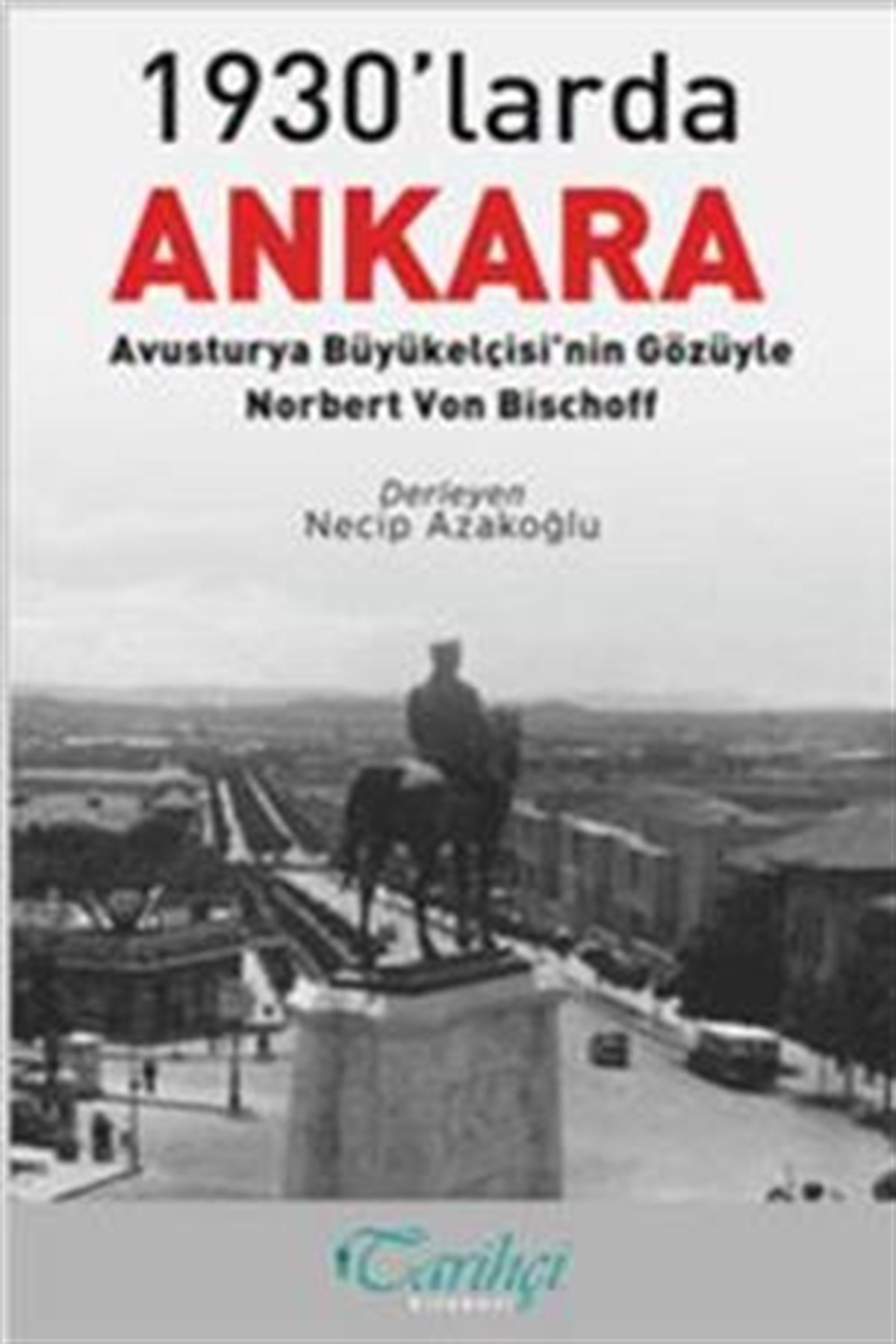 1930'larda Ankara: Avusturya Büyükelçisi'nin Gözüyle - Norbert Von Bischoff