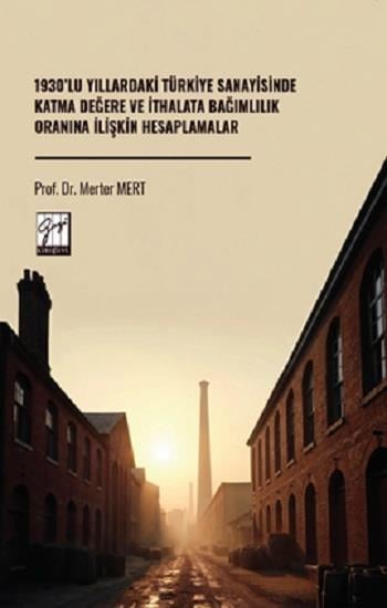 1930’lu Yıllardaki Türkiye Sanayisinde Katma Değere Ve İthalata Bağımlılık Oranına İlişkin Hesaplamalar