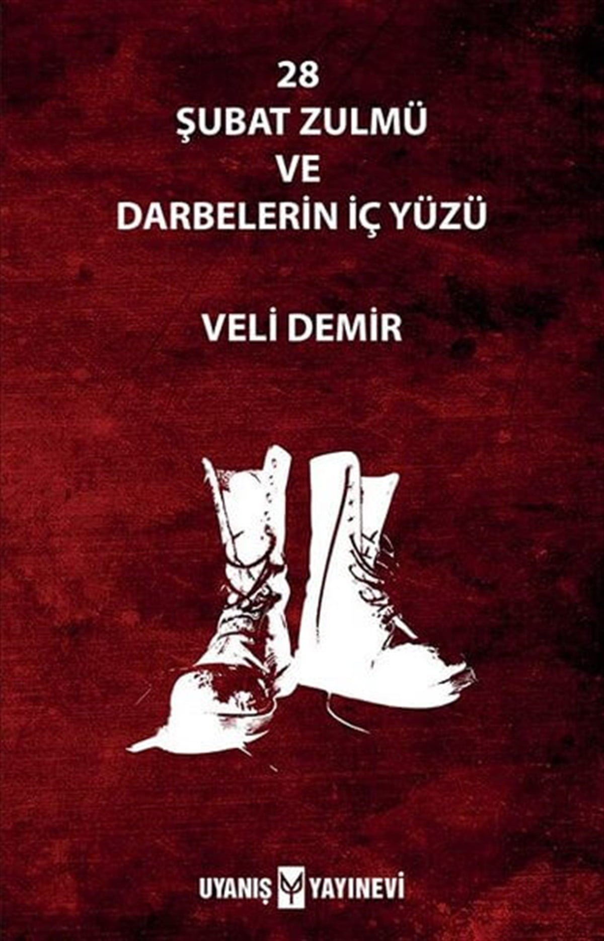 28 Şubat Zulmü ve Darbelerin İç Yüzü , Veli Demir , Uyanış Yayınevi , 9786257175173 ,