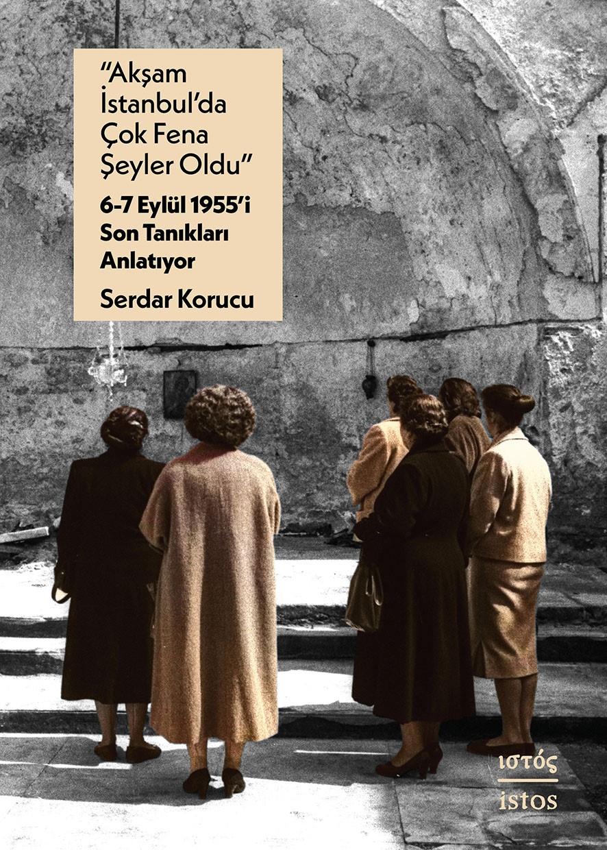 Akşam İstanbul’da Çok Fena Şeyler Oldu –  6-7 Eylül 1955’i Son Tanıkları Anlatıyor
