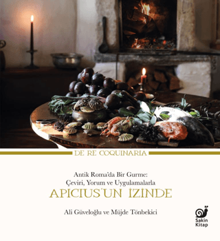 Apicius’un İzinde - Antik Roma’da Bir Gurme: Çeviri, Yorum ve Uygulamalarla