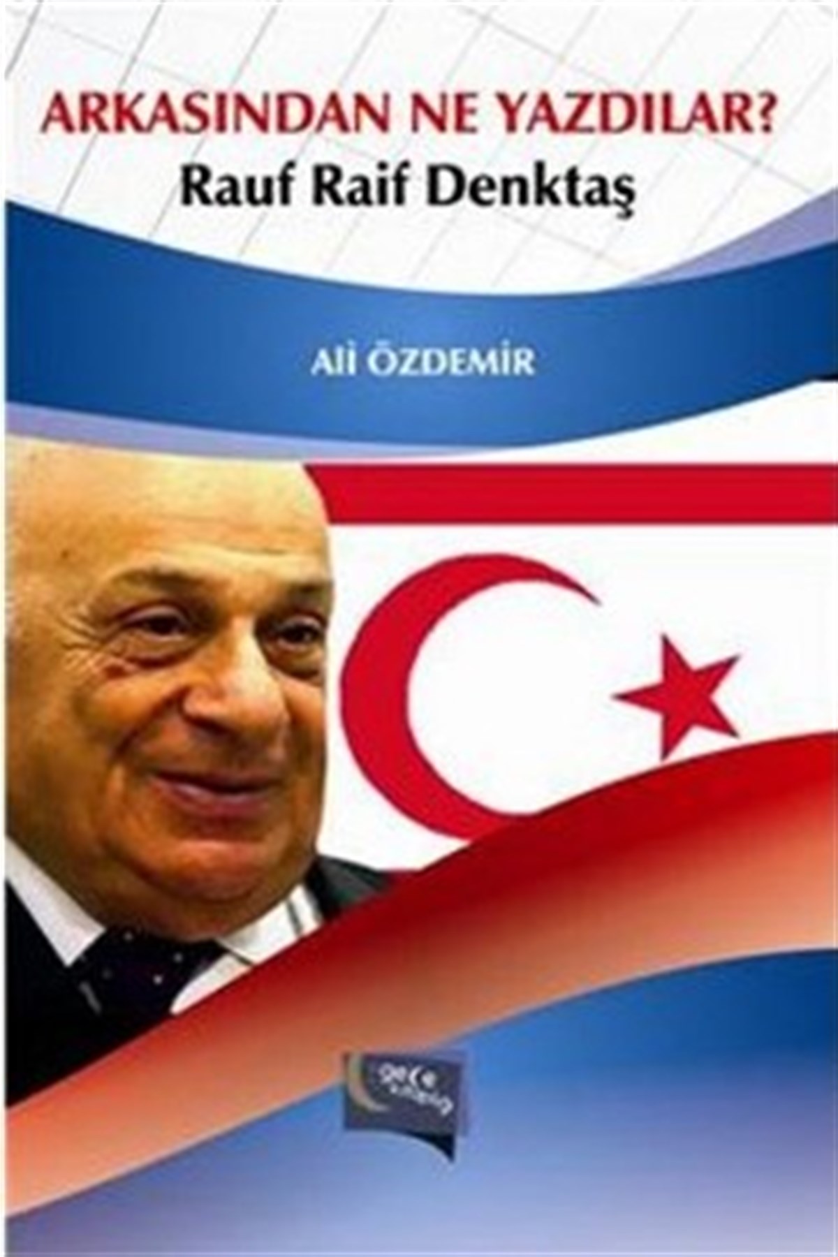 Arkasından Ne Yazdılar? / Rauf Raif Denktaş