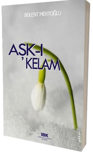 Aşk-ı Kelam , Bülent Mertoğlu , İz Bırakan Kalemler , 9786057137104 ,
