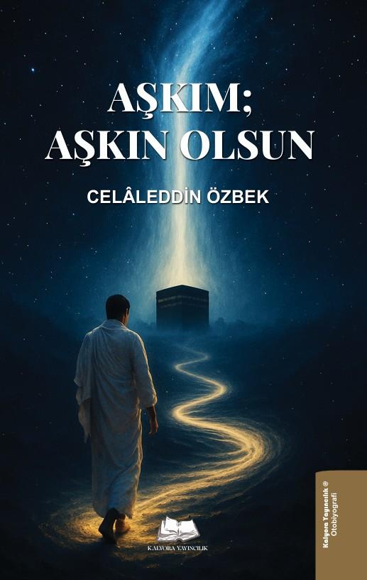 Aşkım; Aşkın Olsun , Celaleddin Özbek , Kalyora Yayıncılık , 9786259635118 ,