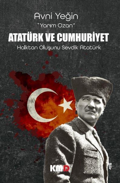 ATATÜRK VE CUMHURİYET HALKTAN OLUŞUNU SEVDİK ATATÜRK , yarımOzan Avni Yeğin , KMD Yayınları , 9786259882536 ,