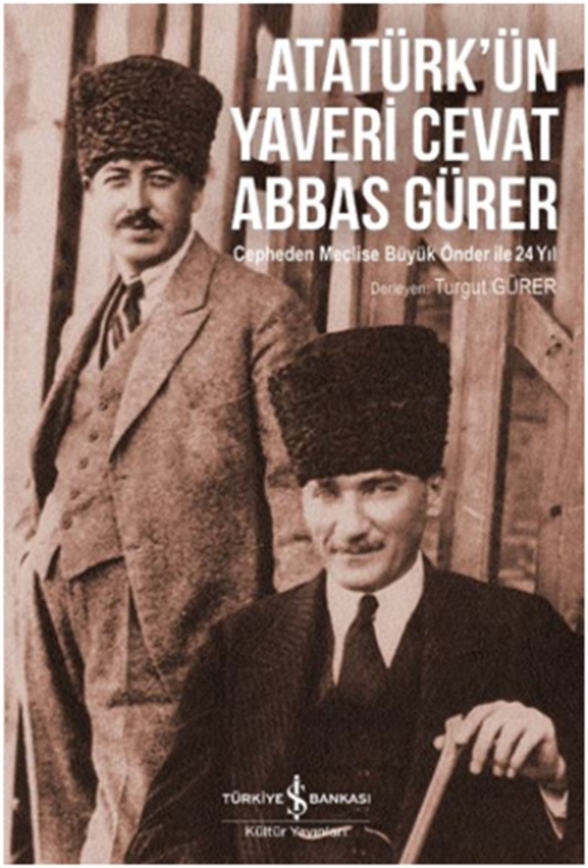 Atatürk'ün Yaveri Cevat Abbas Gürer - Cepheden Meclise Büyük Önder ile 24 Yıl
