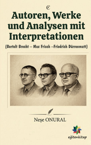 Autoren, Werke und Analysen mit Interpretationen (Bertolt Brecht – Max Frisch – Freiedrich Dürrenmatt)