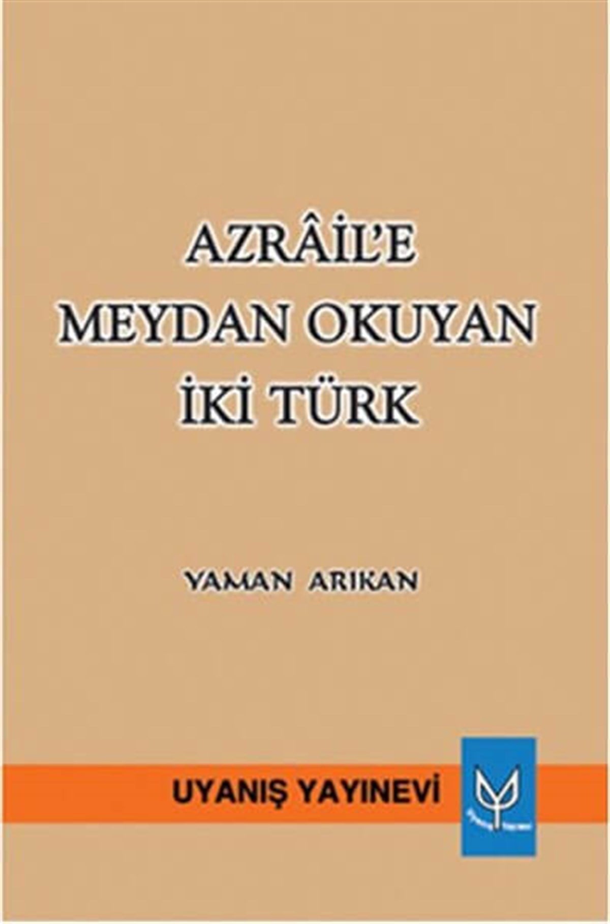 Azrail'e Meydan Okuyan İki Türk , Yaman Arıkan , Uyanış Yayınevi , 9786058617124 ,