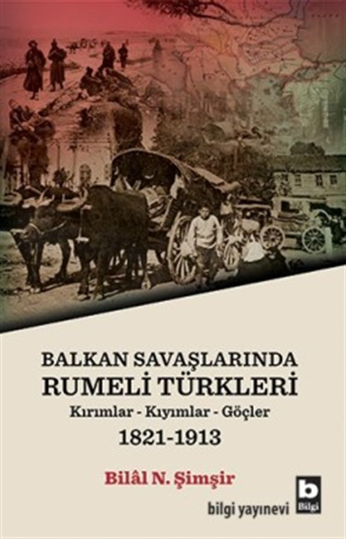 Balkan Savaşlarında Rumeli Türkleri (Kırımllar-Kıyımlar-Göçler) 1821-1913
