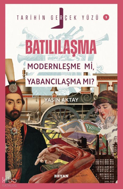 Batılılaşma; Modernleşme mi, Yabancılaşma mı?;Tarihin Gerçek Yüzü - 1