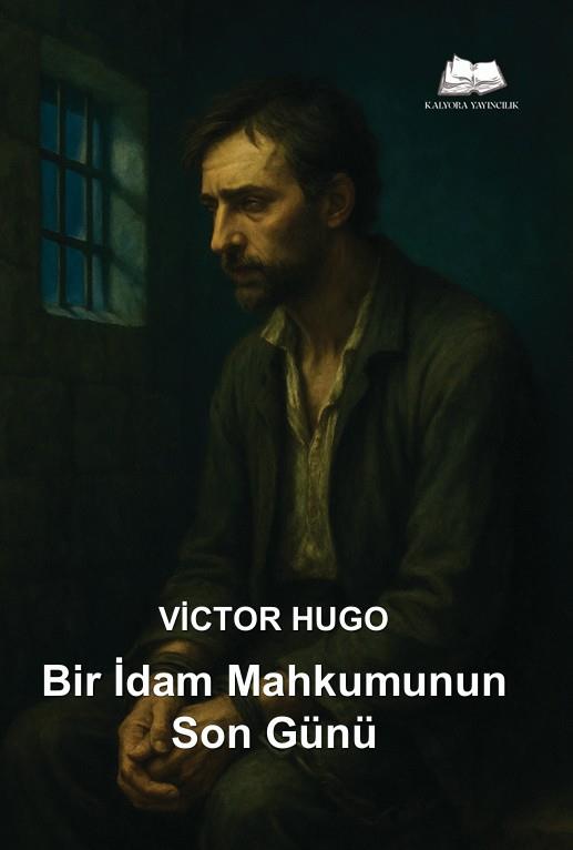 Bir İdam Mahkumunun Son Günü , Victor Hugo , Kalyora Yayıncılık , 9786258176582 ,