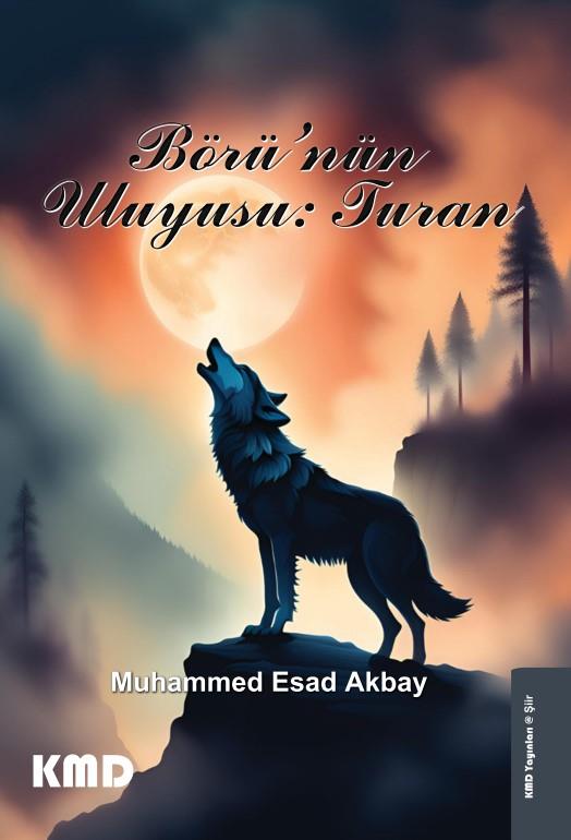 Börü'nün Uluyuşu: Turan , Muhammed Esat Akbay , KMD Yayınları , 9786256113336 ,