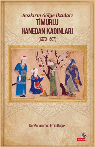 Bozkırın Gölge İktidarı Timurlu Hanedan Kadınları (1370-1507)