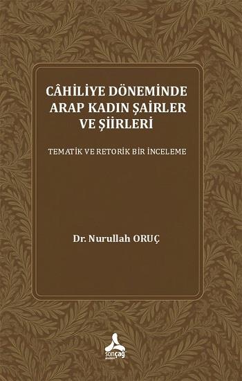Cahiliye Döneminde Arap Kadın Şairler Ve Şiirleri Tematik Ve Retorik Bir İnceleme