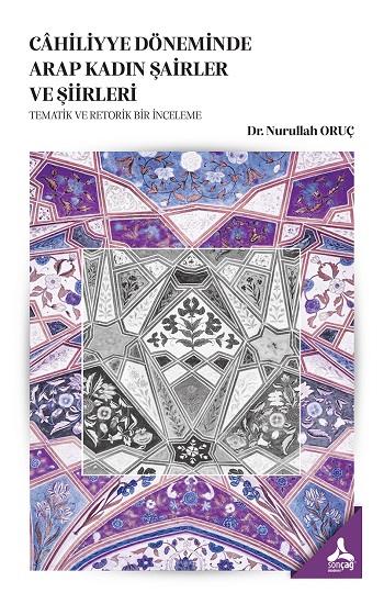 Cahiliyye Döneminde Arap Kadın Şairler ve Şiirleri Tematik ve Retorik Bir İnceleme