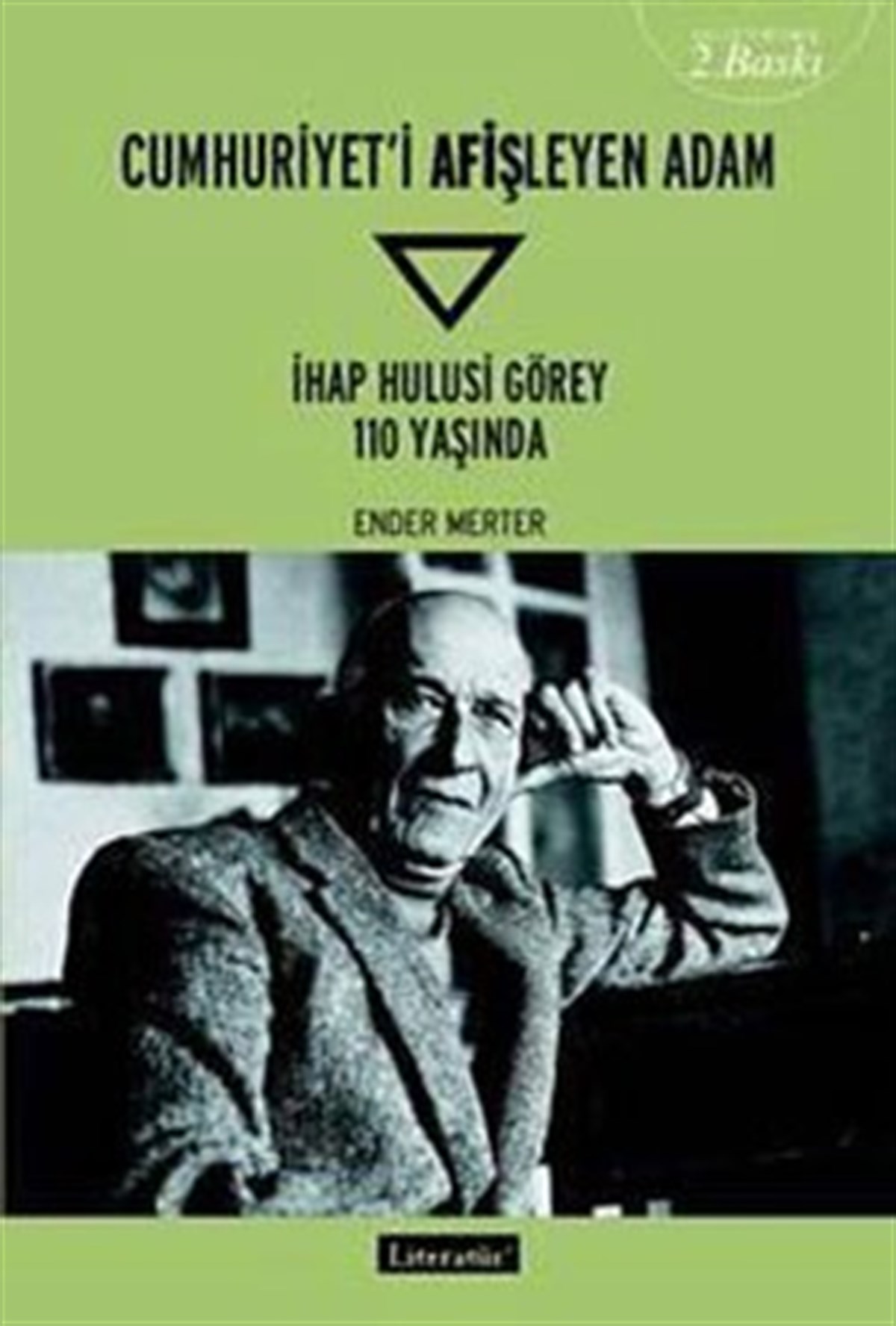 Cumhuriyet'i Afişleyen Adam İHAP HULUSİ GÖREY 110 Yaşında (Genişletilmiş 2. Baskı )