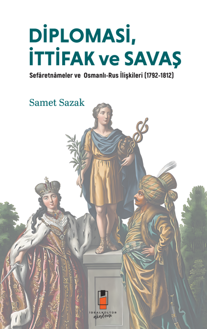 Diplomasi, İttifak ve Savaş Sefâretnâmeler Ve Osmanlı-Rus İlişkileri (1792-1812)