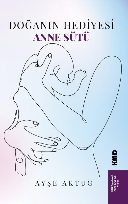 Doğanın Hediyesi: Anne Sütü , Ayşe Aktuğ , KMD Yayınları , 9786256113527 ,