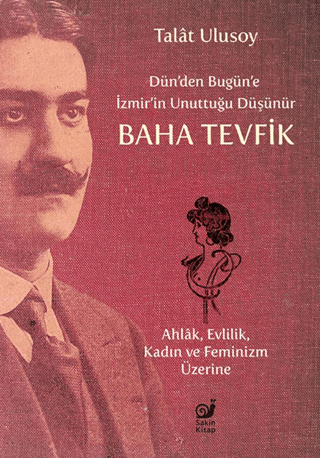 Dün’den Bugün’e İzmir’in Unuttuğu Düşünür Baha Tevfik - Ahlâk, Evlilik, Kadın ve Feminizm Üzerine