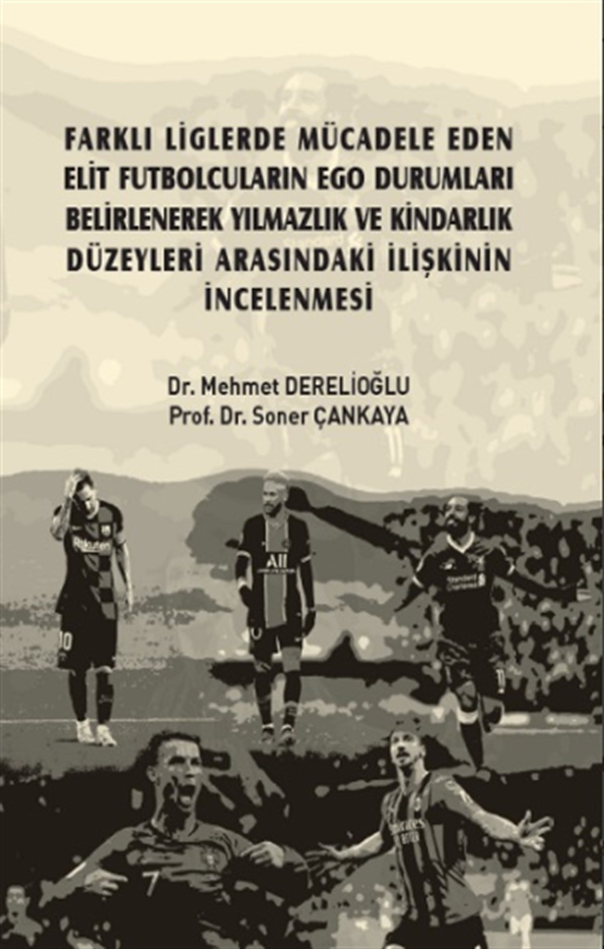 Farklı Liglerde Mücadele Eden Elit Futbolcuların Ego Durumları Belirlenerek Yılmazlık ve Kindarlık Düzeyleri Arasındaki İlişkini