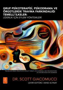 Grup Psikoterapisi Psikodrama ve Örgütlerde Travma Farkındalığı Temalli İlkeler - Liderlik İçin Eylem Yöntemleri / Trauma-Informed Principles in Group Therapy, Psychodrama, and Organizations: Action M