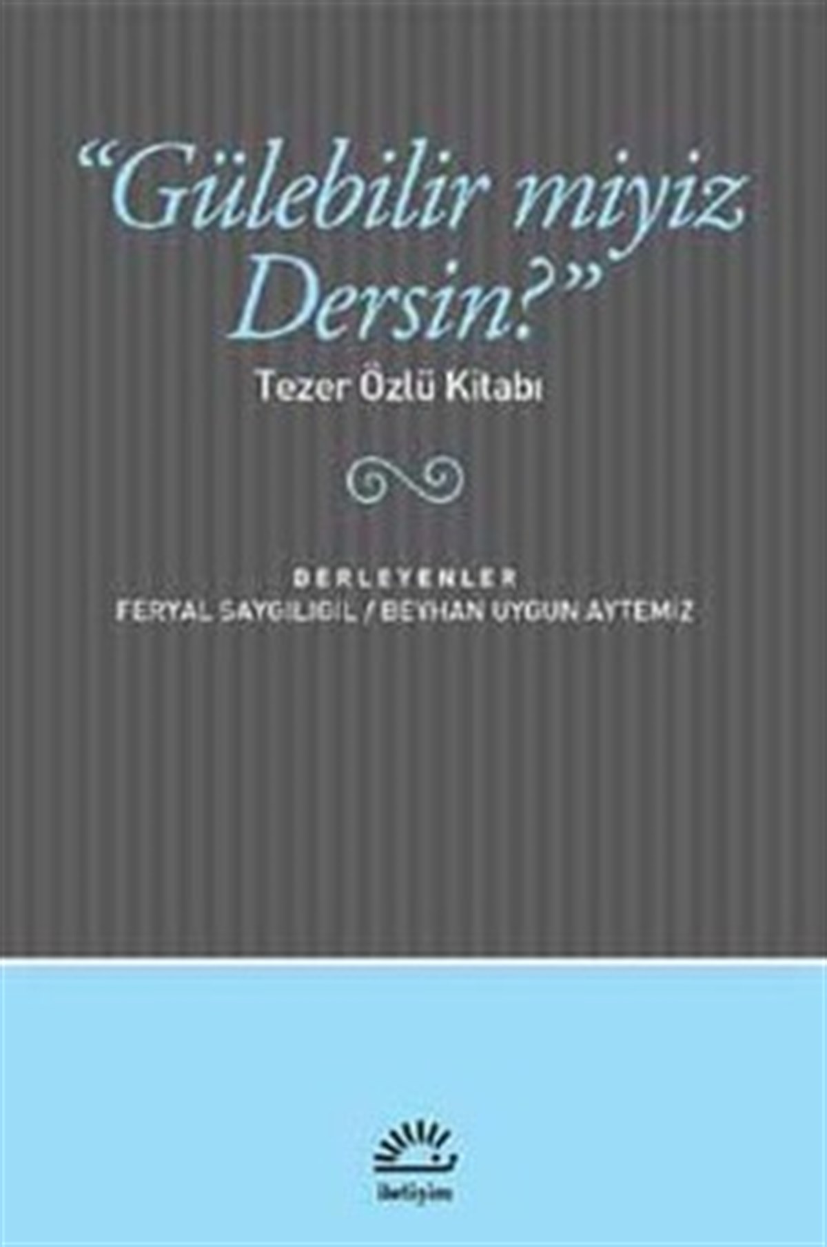 Gülebilir Miyiz Dersin?: Tezer Özlü Kitabı