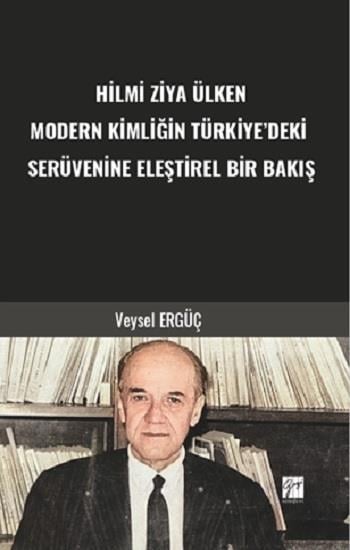 Hilmi Ziya Ülken Modern Kimliğin Türkiye’deki Serüvenine Eleştirel Bir Bakış