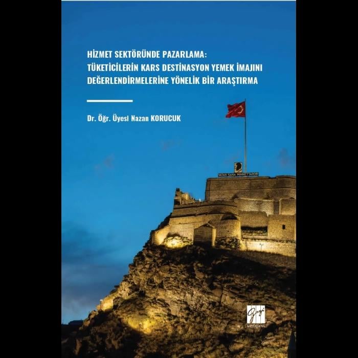 Hizmet Sektöründe Pazarlama: Tüketicilerin Kars Destinasyon Yemek İmajını Değerlendirmelerine Yönelik Bir Araştırma