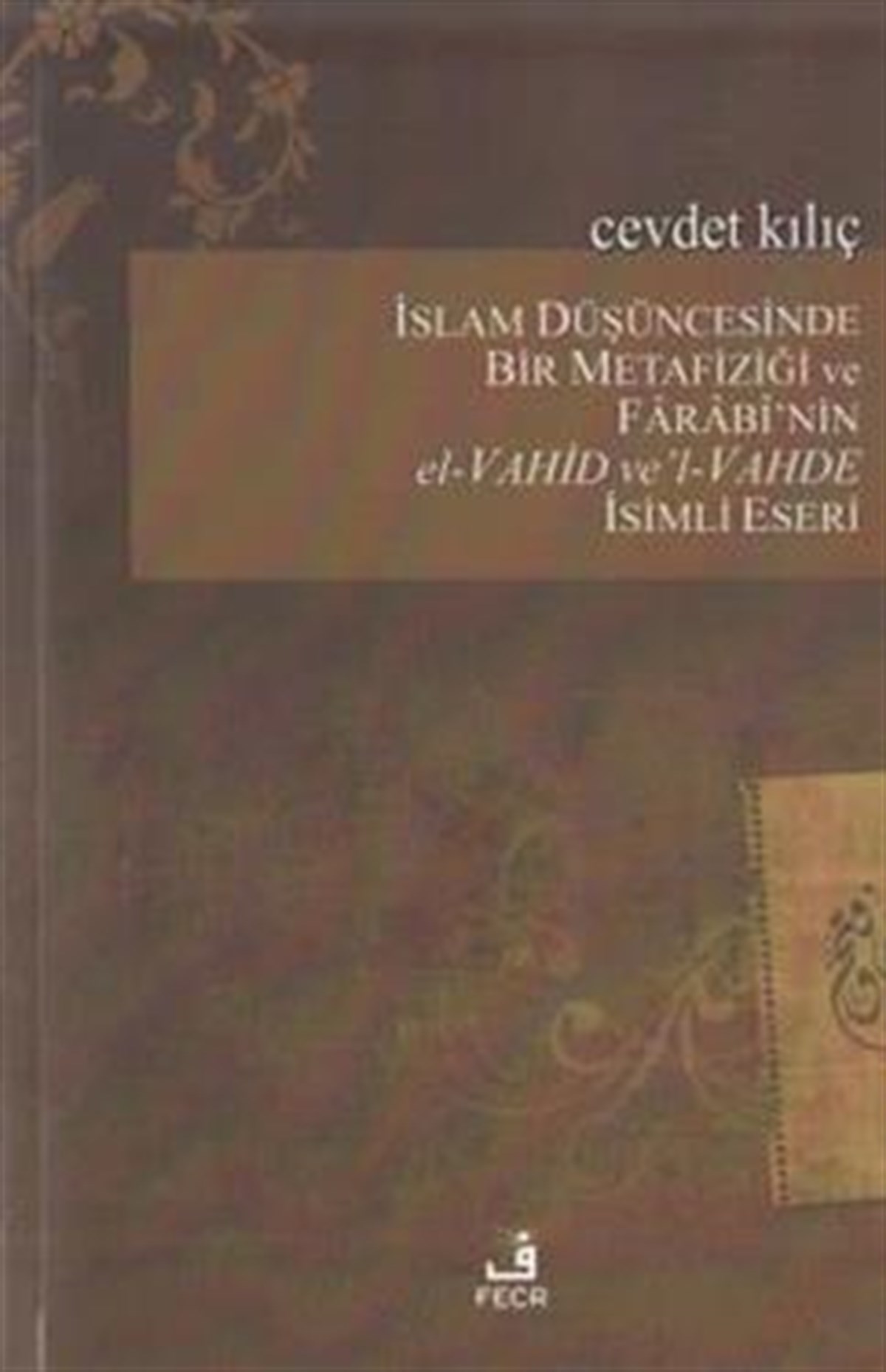 İslam Düşüncesinde Bir Metafiziği ve Farabi'nin el-Vahid ve'l-Vahde İsimli Eseri