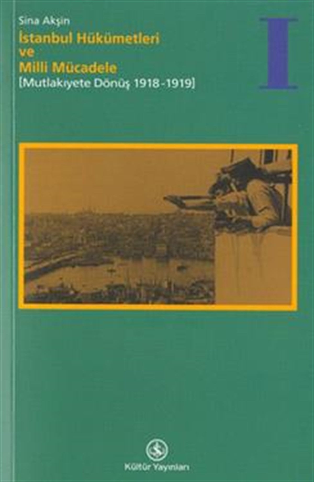 İstanbul Hükümetleri ve Milli Mücadele Cilt: 1 Mutlakiyete Dönüş (1918-1919)