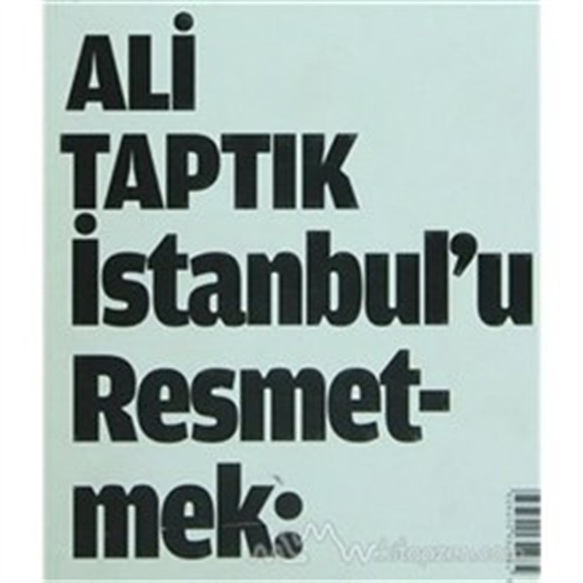 İstanbul'u Resmetmek : Türkiye'nin Görsellik Tarihine Giriş