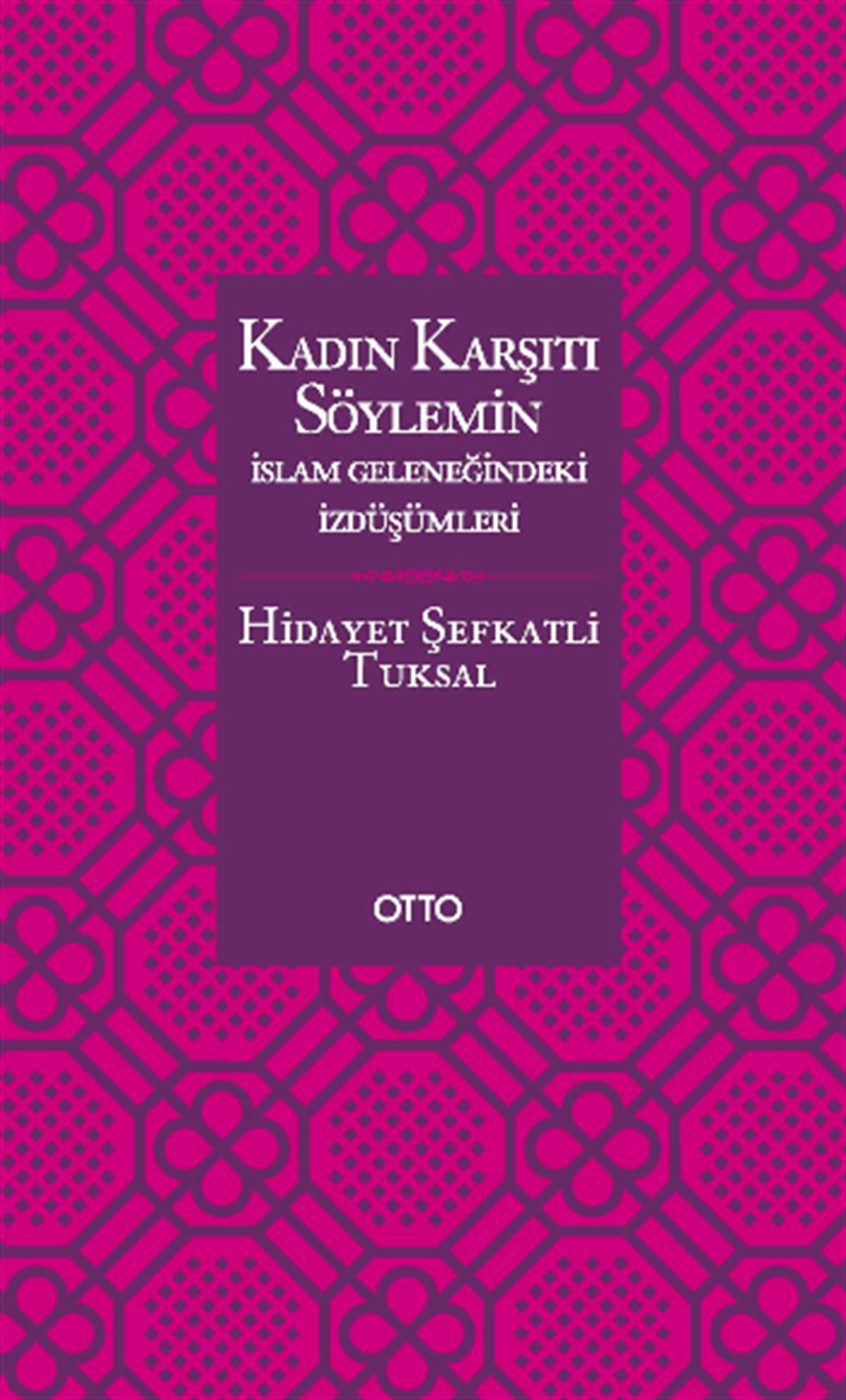 Kadın Karşıtı Söylemin İslam Geleneğindeki İzdüşümleri (Ciltli )