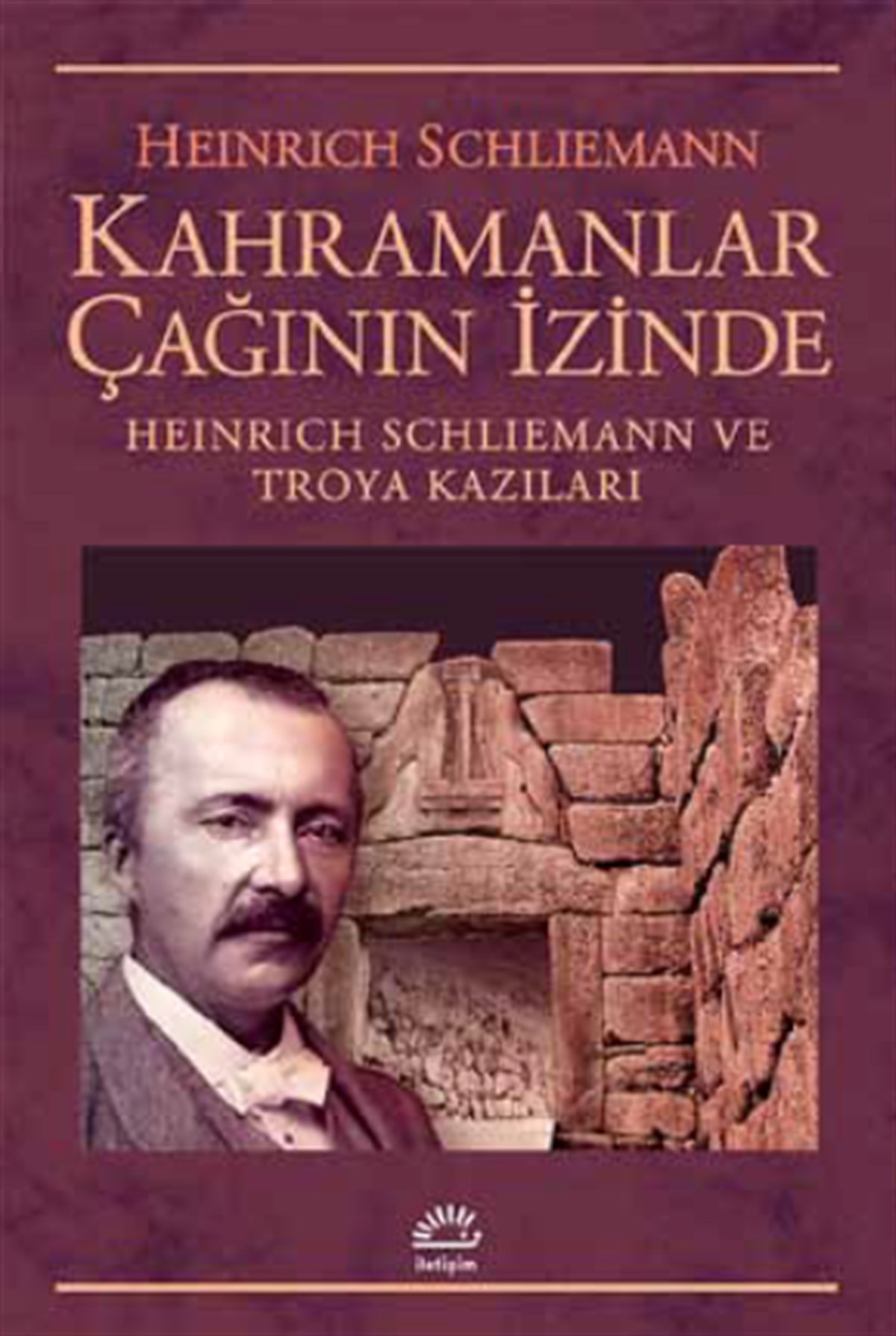 Kahramanlar Çağının İzinde Heinrich Schliemann ve Troya Kazıları