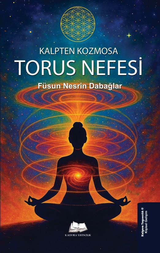 Kalpten kozmosa: Torus Nefesi , Füsun Nesrin Dabağlar , Kalyora Yayıncılık , 9786259664910 ,