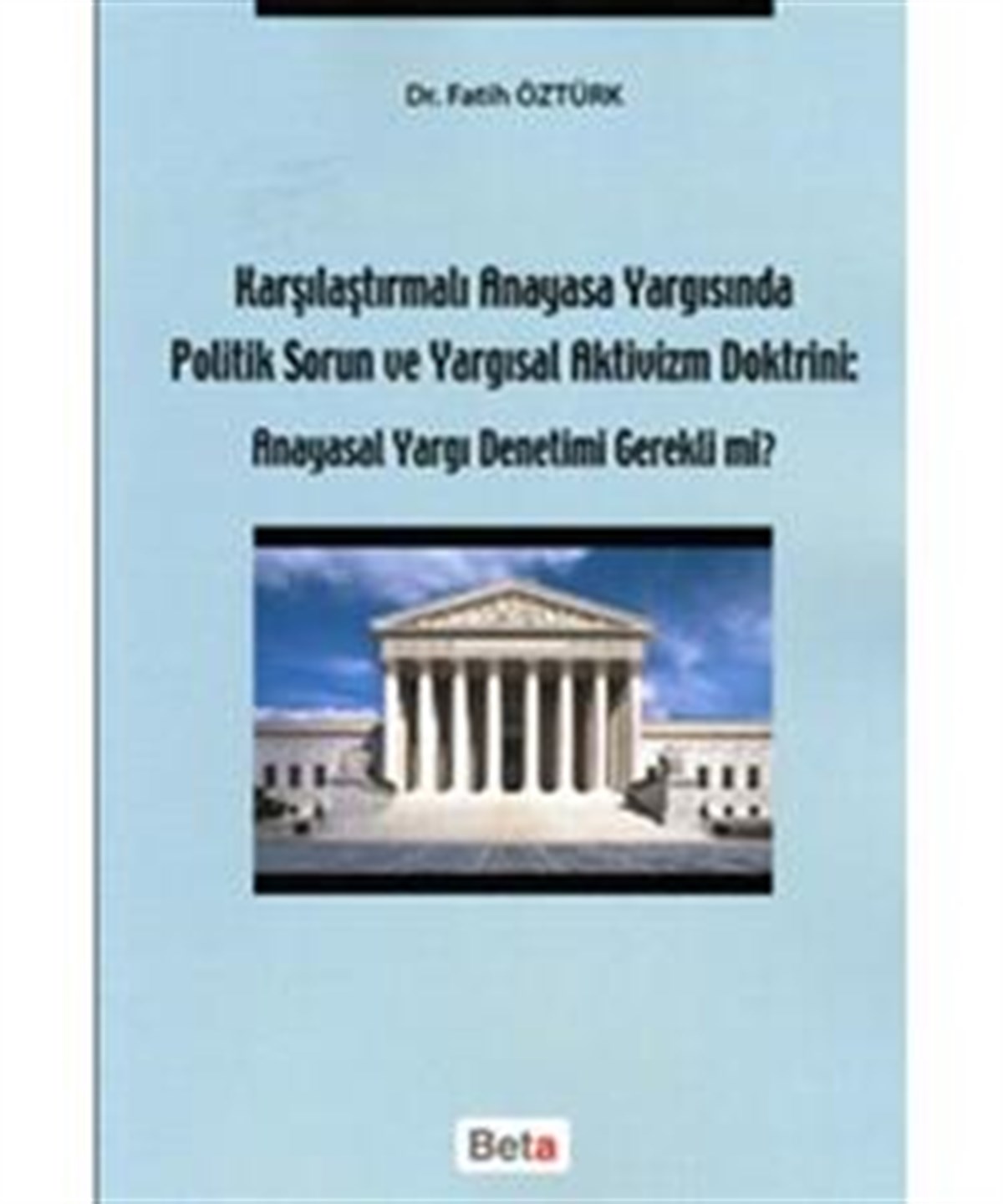 Karşılaştırmalı Anayasa Yargısında Politik Sorun ve Yargısal Aktivizm Doktrini: Anayasal Yargı Denetimi Gerekli mi?