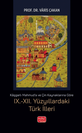Kaşgarlı Mahmud'a ve Çin Kaynaklarına Göre IX.-XII. Yüzyıllardaki Türk İlleri