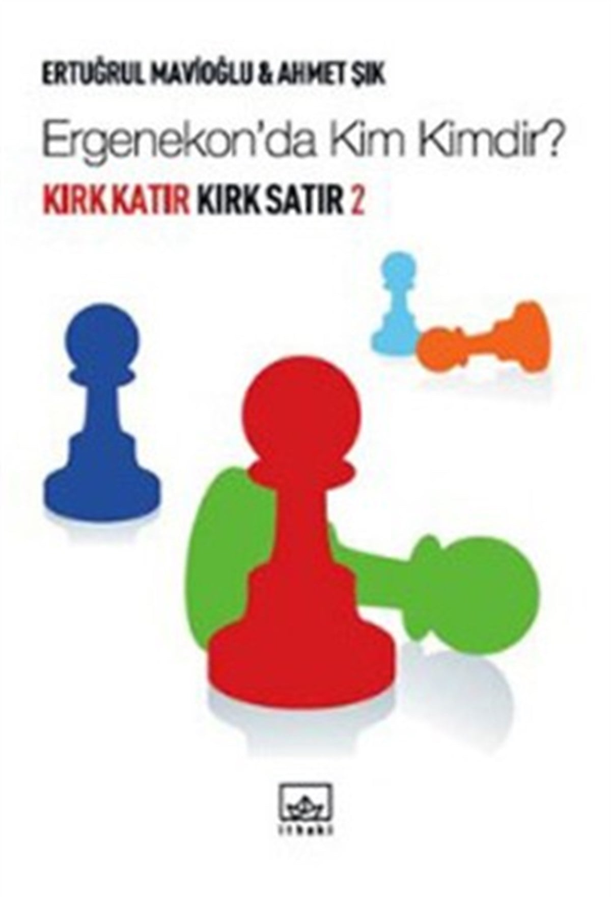 Kırk Katır Kırk Satır 2 - Ergenekon'da Kim Kimdir?