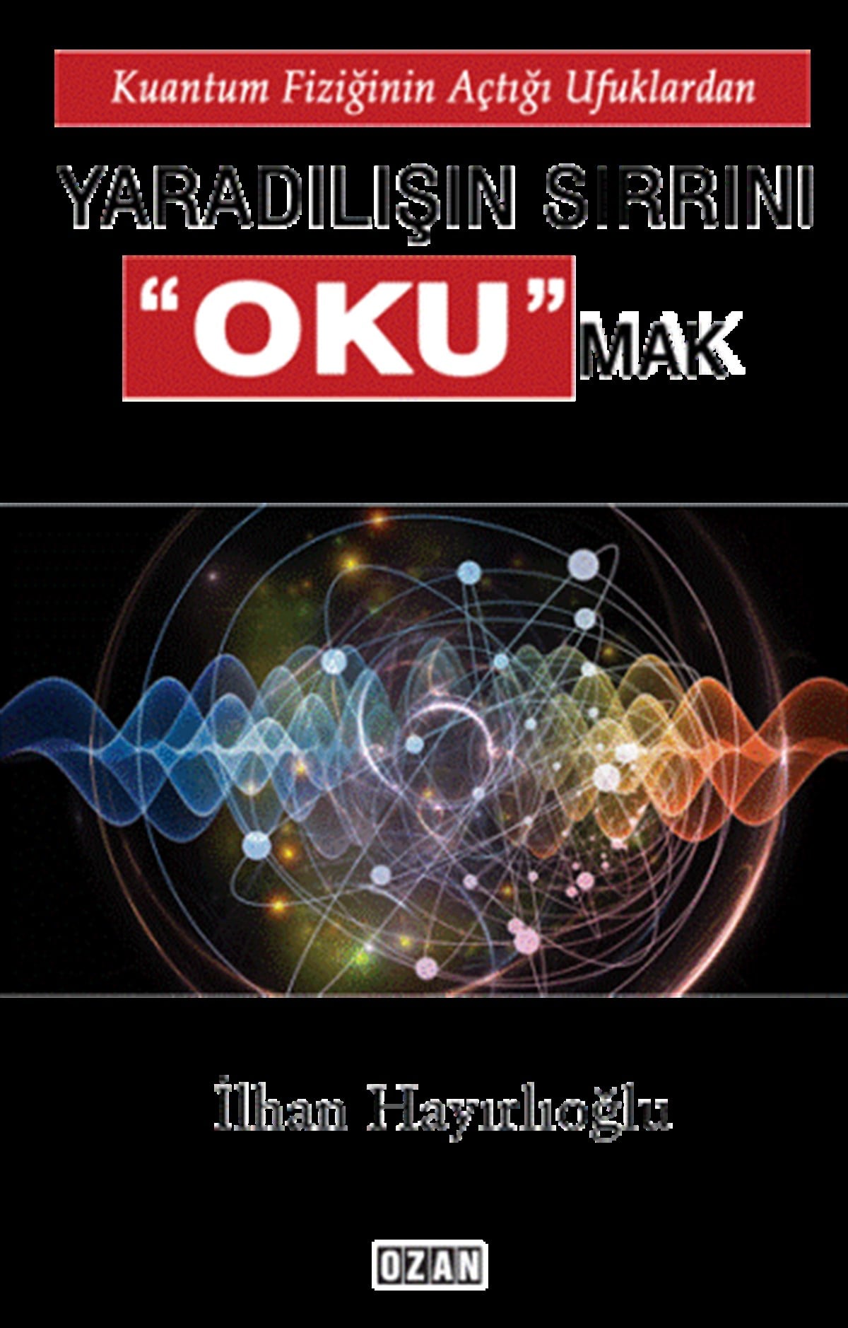 Kuantum Fiziğinin Açtığı Ufuklardan Yaradılışın Sırrını Okumak