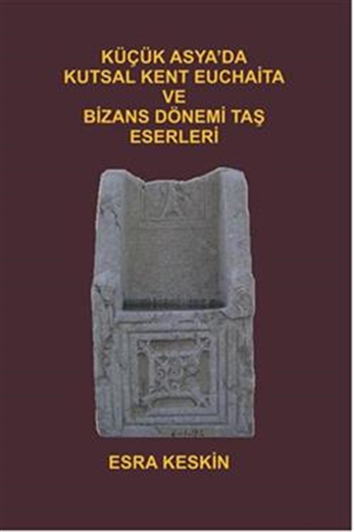 Küçük Asya'da Kutsal Kent Euchaita ve Bizans Dönemi Taş Eserleri