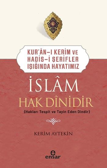 Kur’an-ı Kerim ve Hadis-i Şerifler Işığında Hayatımız - İslam Hak Dinidir