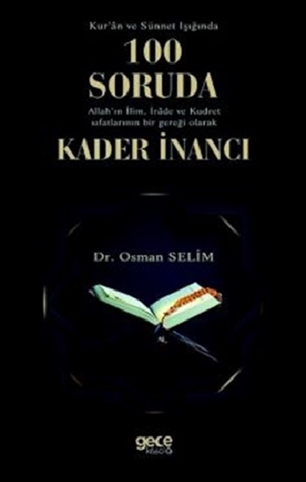 Kur'an ve Sünnet Işığında 100 Soruda Allah'ın İlim İrade ve Kudret Sıfatlarının Bir Gerçeği Olarak Kader İnancı