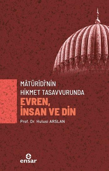 Matüridi’nin Hikmet Tasavvurunda Evren, İnsan ve Din